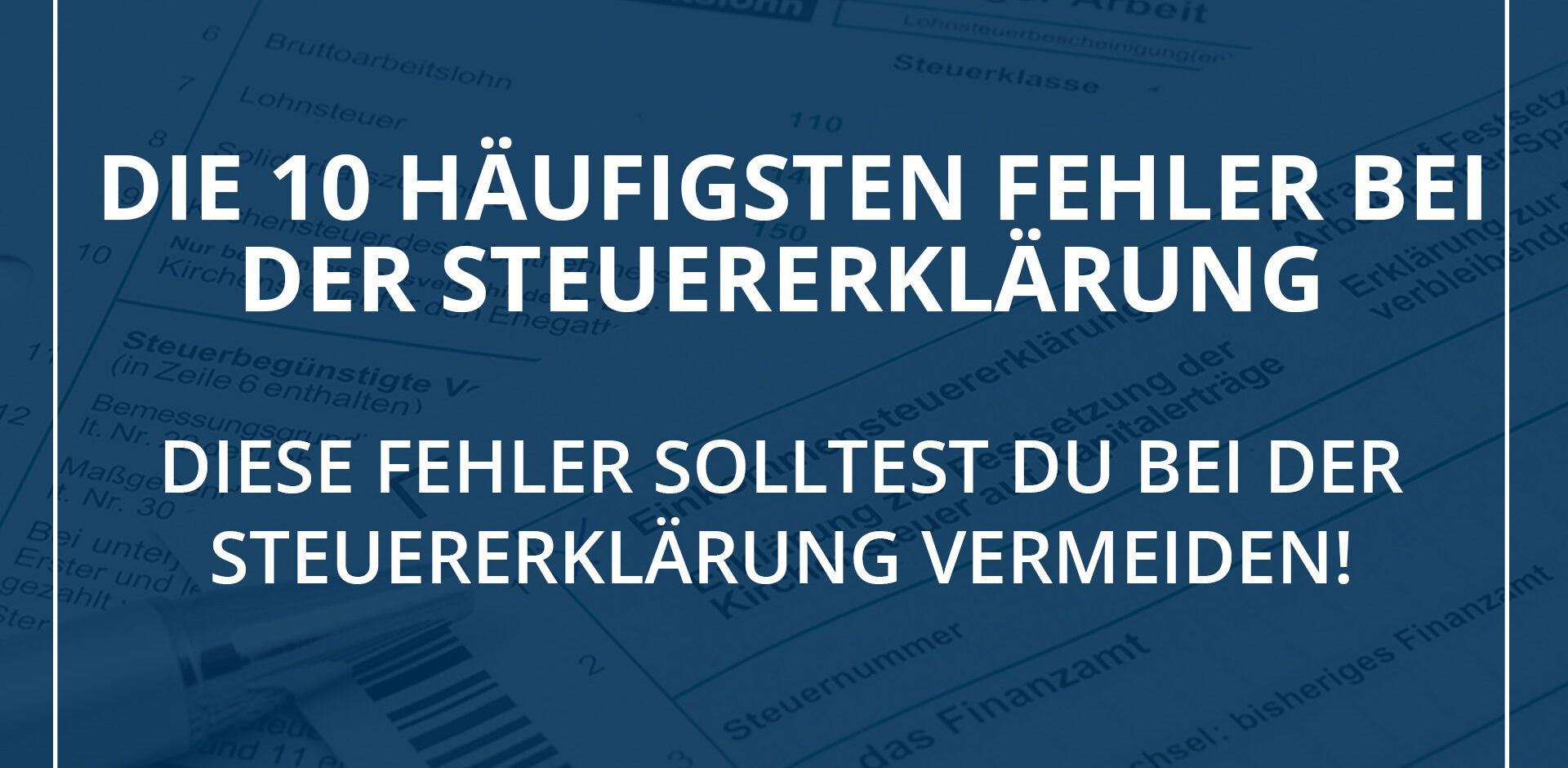 Die 10 häufigsten Fehler bei der Steuererklärung – und wie Sie sie vermeiden können