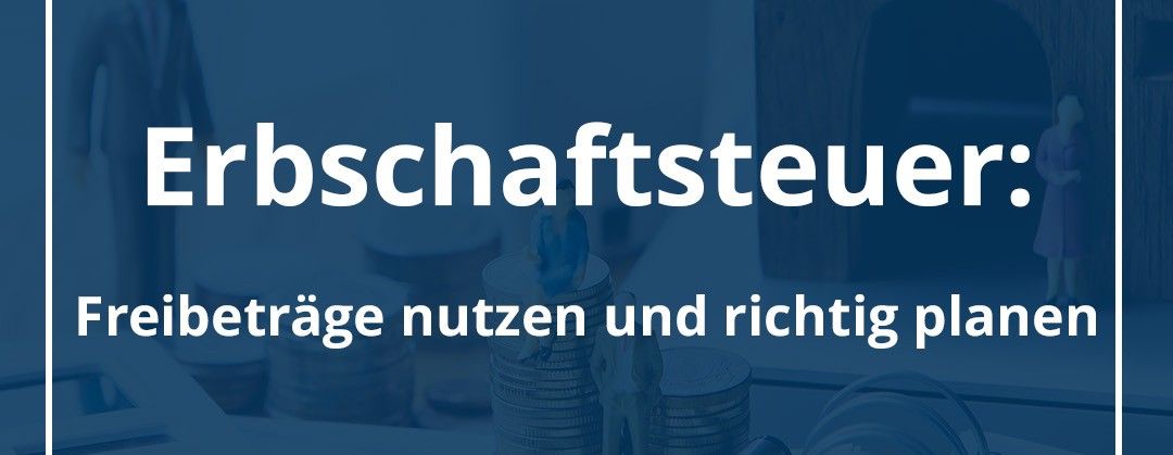 Erbschaftsteuer clever gestalten – Wie Sie Freibeträge optimal nutzen